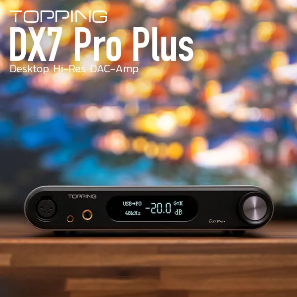 Topping DX7 Pro Plus DAC-Amp คุณภาพสูง รองรับหูฟังรายละเอียดสูง